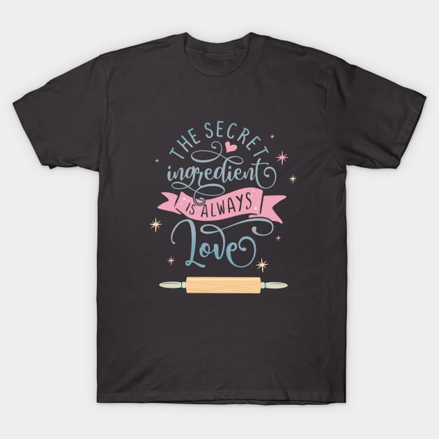 The Secret Ingredient Is Always Love T-Shirt by LittleBunnySunshine